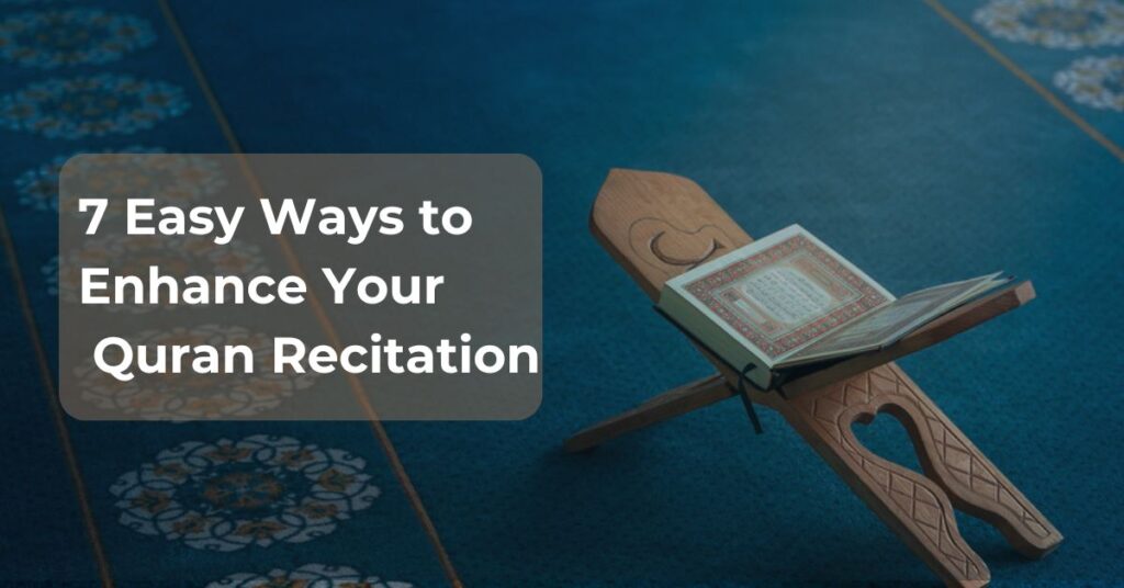 7 Easy Ways to Enhance Your Quran Recitation